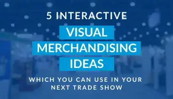 5 Interactive Visual Merchandising Ideas Which You Can Use in Your Next Trade Show