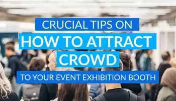 Crucial Tips on How to Attract Crowd to Your Event Exhibition Booth