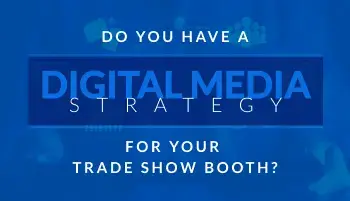 Do you have a Digital Media Strategy for your Trade show Booth?