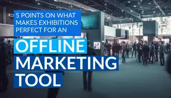 5 Points on what makes exhibitions perfect for an offline marketing tool
