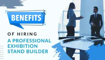 Benefits of Hiring a Professional Exhibition Stand Builder