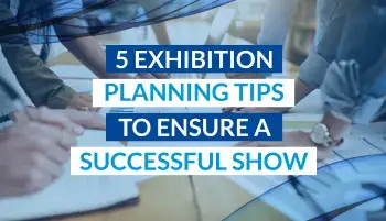 5 Exhibition Planning Tips To Ensure A Successful Show