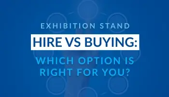 Exhibition Stand Hire vs Buying: Which Option Is Right for You?